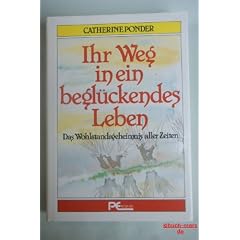 Ihr Weg in ein begl�ckendes Leben. Das Wohlstandsgeheimnis aller Zeiten