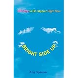 Bright Side Up: 100 Ways to Be Happier Right Now