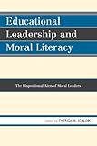 Educational leadership and moral literacy : the dispositional aims of moral leaders
