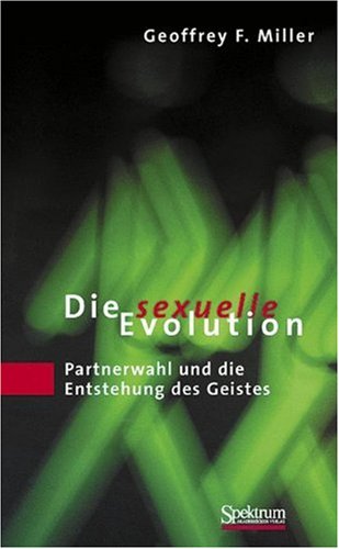 Die sexuelle Evolution. Partnerwahl und die Entstehung des Geistes.