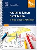 Anatomie lernen durch Malen: in Pflege- und Gesundheitsberufen - mit www.pflegeheute.de-Zugang - Rosemarie Gehart