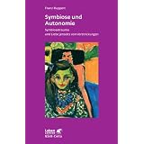 Symbiose und Autonomie: Symbiosetrauma und Liebe jenseits von Verstrickungenvon "Franz Ruppert"