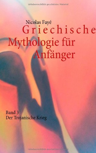 Books on Demand Griechische Mythologie f&uuml;r Anf&auml;nger: Band 3 - Der Trojanische Krieg