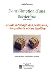 Dans l'�motion d'une borderline (�tat limite) : Guide � l'usage des praticiens, des patients et des familles