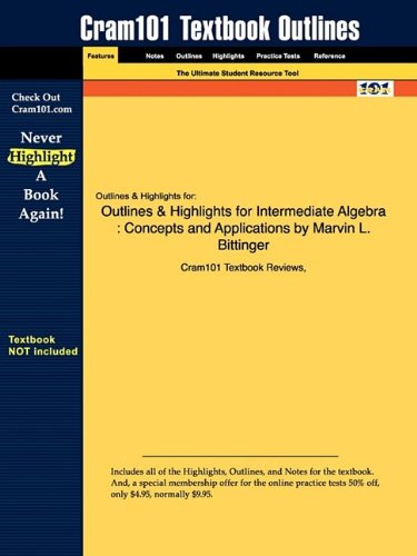 Outlines & Highlights for Intermediate Algebra: Concepts and Applications by Marvin L. Bittinger - ISBN: 9780321233868