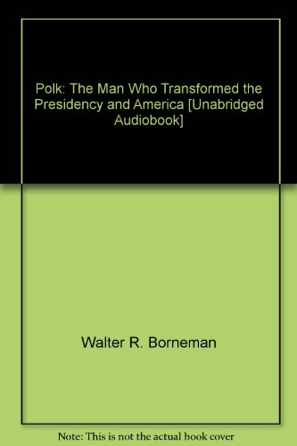 Polk: The Man Who Transformed the Presidency and America [Unabridged Audiobook]