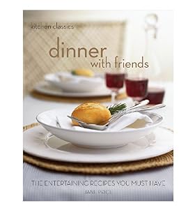 Dinner with Friends The Dinner Party Recipes You Must Have