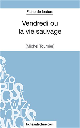 Vendredi ou la vie sauvage de Michel Tournier (Fiche de lecture): Analyse complète de l'oeuvre (French Edition)