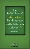 The Book of Feckin' Irish Sayings for When You Go on the Batter with a Shower of Savages