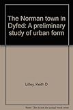 The Norman town in Dyfed : a preliminary study of urban form