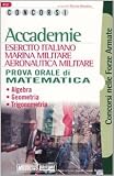Accademie. Esercito italiano, marina militare, aeronautica militare. Prova orale di matematica. Algebra, geometria, trigonometria (I concorsi nelle forze armate)