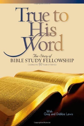 True to His Word: The Story of Bible Study Fellowship (BSF) by Lewis, Gregg, Lewis, Deborah Shaw (2010) Hardcover
