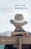 Defying Dementia: Understanding and Preventing Alzheimer`s and Related Disorders: Understanding and Preventing Alzheimers and Related Disorders
