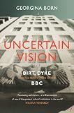 Uncertain Vision: Birt, Dyke and the Reinvention of the BBC