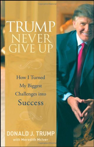 Trump - Never Give Up: How I Turned My Biggest Challenges into Success by Donald J. Trump (8-Feb-2008) Hardcover