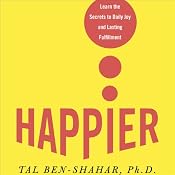 Happier: Learn the Secrets to Daily Joy and Lasting Fulfillment | [Tal Ben-Shahar]