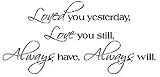 LOVED YOU YESTERDAY LOVE YOU STILL ALWAYS HAVE ALWAYS WILL Vinyl wall lettering stickers quotes and sayings home art decor decal
