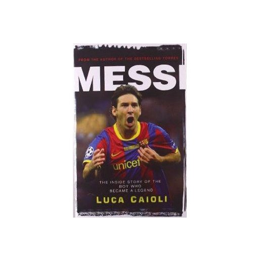 Messi: The Inside story of the Boy Who Became a Legend
