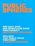 Public Spheres: Wer sagt, dass der oeffentliche Raum funktioniert? Eine Europan Diskussion