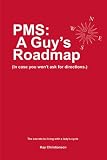 PMS: A Guy's Roadmap (In Case You Won't Ask for Directions.): The Secrets to Living with a Lady's Cycle