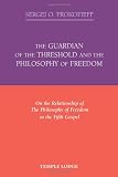 The guardian of the threshold and the philosophy of freedom : on the relationship of The philosophy of freedom to The fifth gospel : a postscript to the book Anthroposophy and The philosophy of freedo