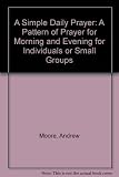 A simple daily prayer : a pattern of prayer for morning and evening for individuals or small groups