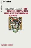 Die fr�hchristliche und byzantinische Kunst - Johannes Deckers