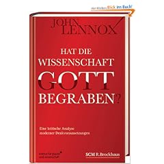 Hat die Wissenschaft Gott begraben?: Eine kritische Analyse moderner Denkvoraussetzungen - stark erweiterte Neuausgabe