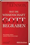 Hat die Wissenschaft Gott begraben?: Eine kritische Analyse moderner Denkvoraussetzungen - stark erweiterte Neuausgabe - John Lennox