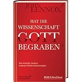 Hat die Wissenschaft Gott begraben?: Eine kritische Analyse moderner Denkvoraussetzungen - stark erweiterte Neuausgabevon "John Lennox"
