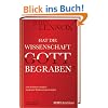 Hat die Wissenschaft Gott begraben?: Eine kritische Analyse moderner Denkvoraussetzungen - stark erweiterte Neuausgabe