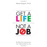 Get a Life, Not a Job: Do What You Love and Let Your Talents Work For You