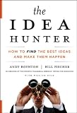 The Idea Hunter: How to Find the Best Ideas and Make them Happen...