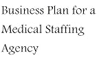 Business Plan for a Medical Staffing Agency (Fill-in-the-Blank Business Plan for a Medical Staffing Agency)