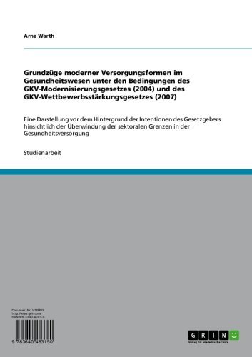 Grundzüge moderner Versorgungsformen im Gesundheitswesen unter den Bedingungen des GKV-Modernisierungsgesetzes (2004) und des GKV-Wettbewerbsstärkungsgesetzes ... der Gesundheitsversorgung (German Edition)
