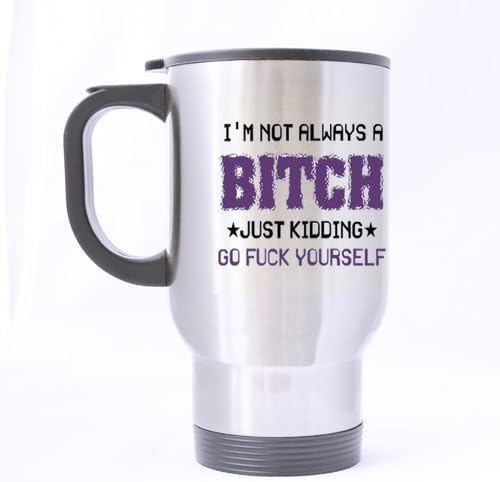Custom Travel Mug (Sliver) with Unique Design I'm Not Always A Bitch,Just Kidding,Go Fuck Yourself Background
