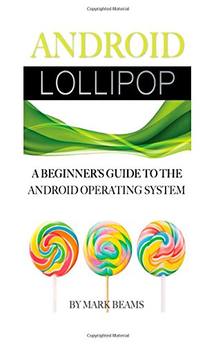 Android Lollipop: A Beginner's Guide to the Android Operating System