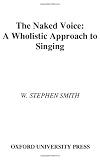 The Naked Voice: A Wholistic Approach to Singing