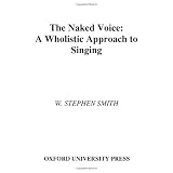 The Naked Voice: A Wholistic Approach to Singing
