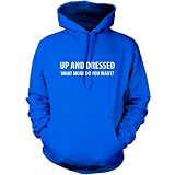 Up And Dressed What More Do You Want? - Mens Hoodie / Hooded Top - Dressdown - 6 Colours