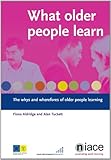 What older people learn : the whys and wherefores of older people learning