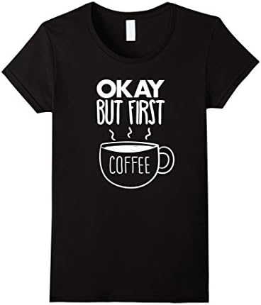 Women's Okay But First Coffee Caffeine Addict Funny Shirt Medium Black