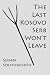 The Last Kosovo Serb Won't Leave (Balkan War Novel)