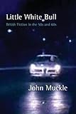 Little white bull : British fiction in the fifties and sixties