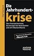 Die Jahrhundertkrise: �ber Finanzalchemisten, das Versagen der Notenbanken und John Maynard Keynes