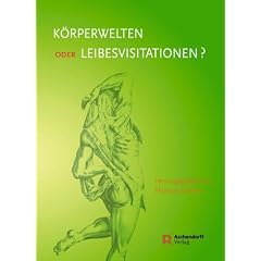 K�rperwelten oder Leibesvisitationen?: Eine philosophisch-theologische Auseinandersetzung mit Gunther von Hagens' Ausstellung