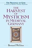 The Harvest of Mysticism in Medieval Germany (The Presence of God) (Volume 4)