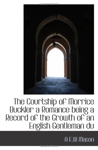 the courtship of morrice buckler a romance being a record of the growth of an english gentleman du