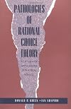 Pathologies of Rational Choice Theory: A Critique of Applications in Political Science