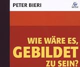 Wie w&auml;re es, gebildet zu sein, 1 Audio-CD: Bildung als Weltorientierung - Peter Bieri, Pascal Mercier
